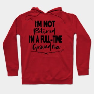 I'm Not Retired I'm a Full-Time Grandma funny gift idea Hoodie